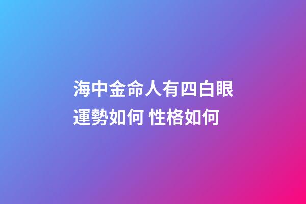 海中金命人有四白眼運勢如何 性格如何